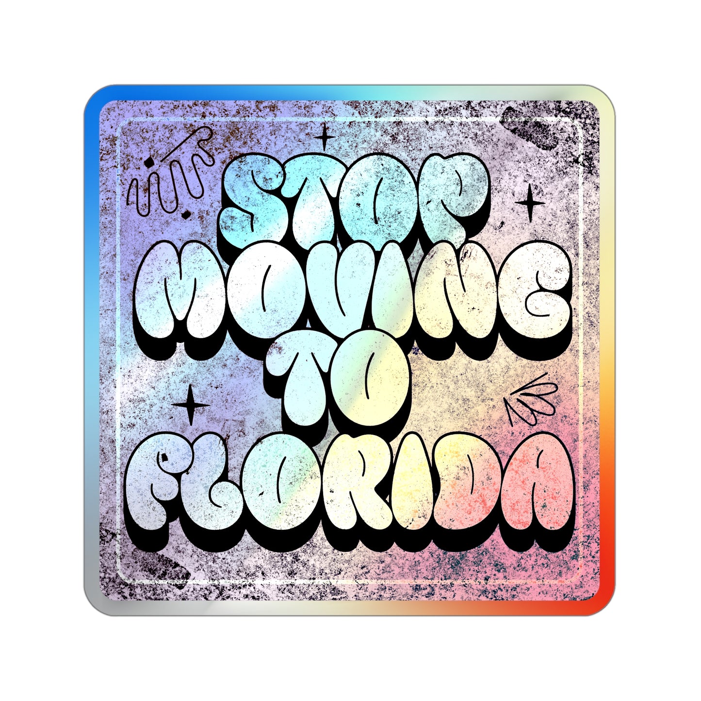 Stop Moving to Florida...But Make it Cute - Holographic Decal