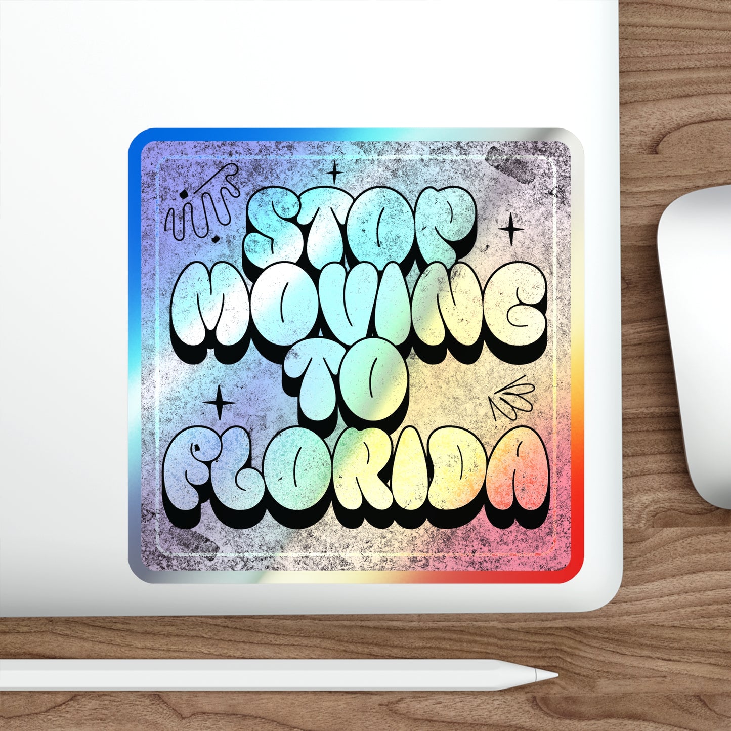 Stop Moving to Florida...But Make it Cute - Holographic Decal