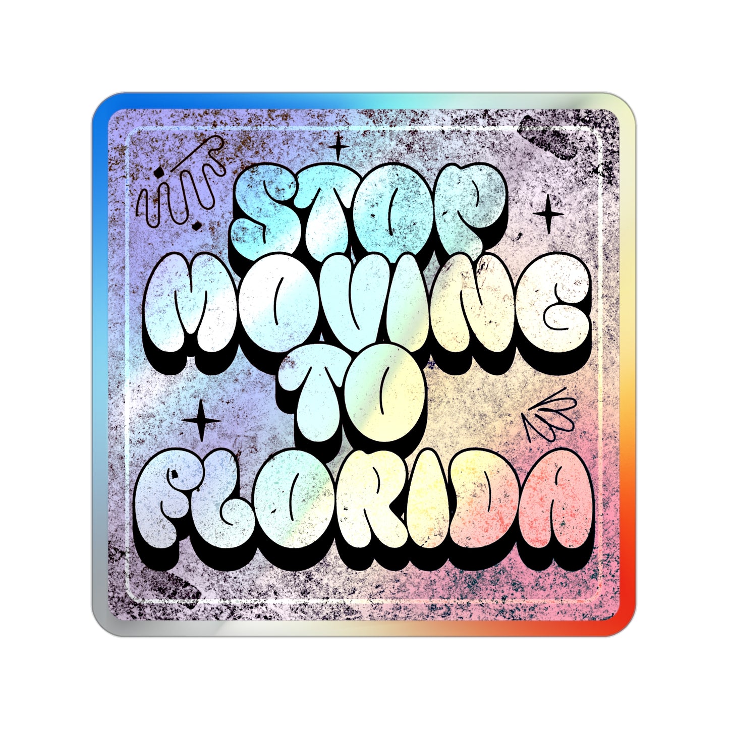 Stop Moving to Florida...But Make it Cute - Holographic Decal