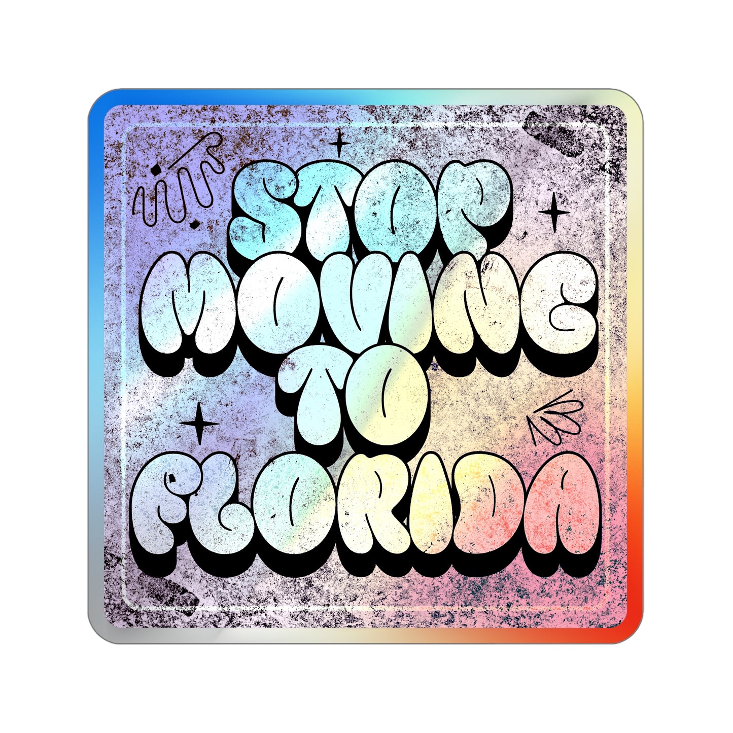 Stop Moving to Florida...But Make it Cute - Holographic Decal