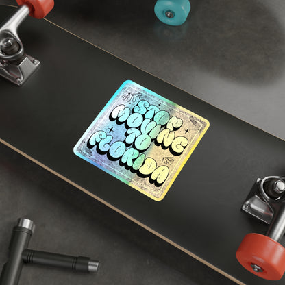 Stop Moving to Florida...But Make it Cute - Holographic Decal